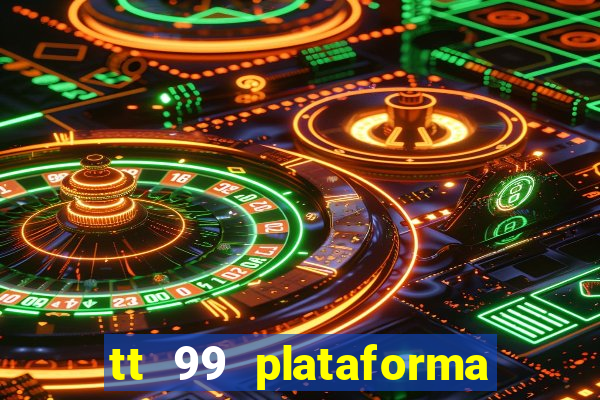 tt 99 plataforma de jogos